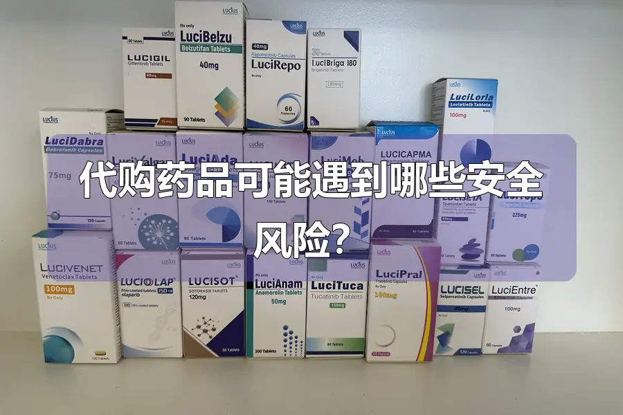 代购药品可能遇到哪些安全风险？